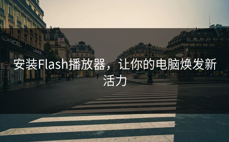 安装Flash播放器，让你的电脑焕发新活力